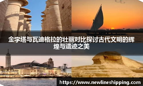 金字塔与瓦迪格拉的壮丽对比探讨古代文明的辉煌与遗迹之美